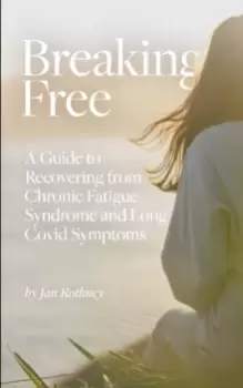 Image of Breaking Free : A Guide to Recovering from Chronic Fatigue Syndrome and Long Covid Symptoms