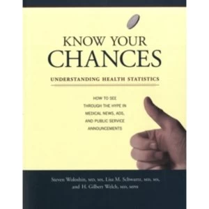 Image of Know Your Chances: Understanding Health Statistics by H. Gilbert Welch, Lisa M. Schwartz, Steven Woloshin (Paperback, 2008)