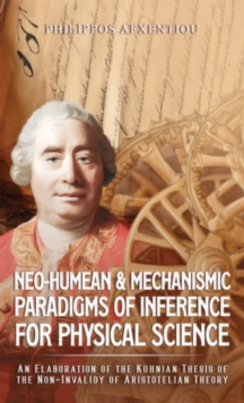 Image of Neo-Humean & Mechanismic Paradigms of Inference for Physical Science : An Elaboration of the Kuhnian Thesis of the Non-Invalidy of Aristotelian Theory
