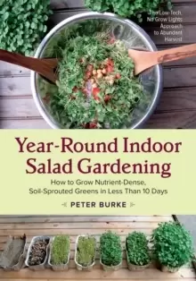 Image of Year-Round Indoor Salad Gardening : How to Grow Nutrient-Dense, Soil-Sprouted Greens in Less Than 10 days