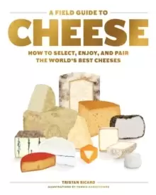Image of A Field Guide to Cheese : How to Select, Enjoy, And Pair The World's Best Cheeses