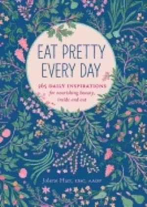 Image of eat pretty everyday 365 daily inspirations for nourishing beauty inside and