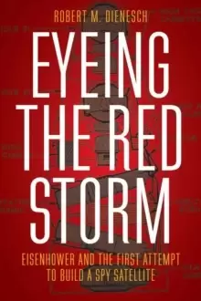 Image of Eyeing the Red Storm : Eisenhower and the First Attempt to Build a Spy Satellite