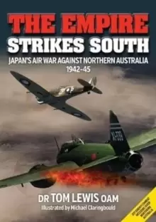 Image of The Empire Strikes South : Japan'S Air War Against Northern Australia 1942-45 (Second Edition)