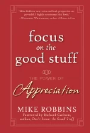 Image of focus on the good stuff the power of appreciation