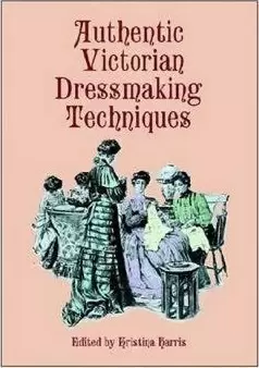 Image of Authentic Victorian Dressmaking Techniques by Kristina Harris