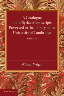 image of A Catalogue of the Syriac Manuscripts Preserved in the Library of the University of Cambridge: Volume 1