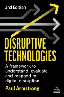 Image of Disruptive Technologies : A Framework to Understand, Evaluate and Respond to Digital Disruption