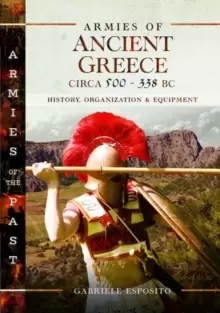 Image of Armies of Ancient Greece Circa 500 to 338 BC : History, Organization & Equipment