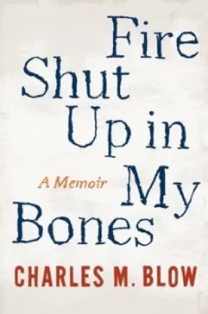 Image of Fire shut up in my bones by Charles M. Blow
