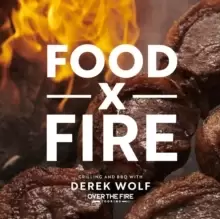 Image of Food by Fire : Grilling and BBQ with Derek Wolf of Over the Fire Cooking