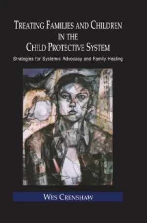 Image of Treating Families and Children in the Child Protective SystemStrategies for Systemic Advocacy and Family Healing
