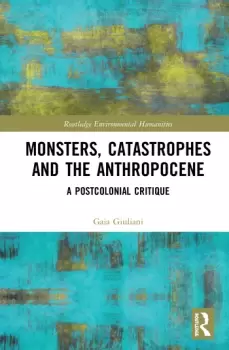 Image of Monsters Catastrophes and the AnthropoceneA Postcolonial Critique