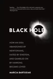 Image of Black Hole : How an Idea Abandoned by Newtonians, Hated by Einstein, and Gambled On by Hawking Became Loved