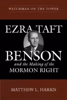 Image of Watchman on the Tower : Ezra Taft Benson and the Making of the Mormon Right