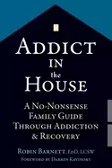 Image of addict in the house a no nonsense family guide through addiction and recove
