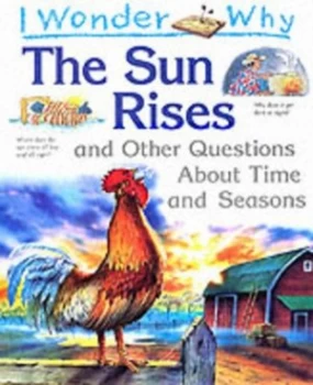 Image of I Wonder Why the Sun Rises and Other Questions about Time and Seasons by Kingfisher Book