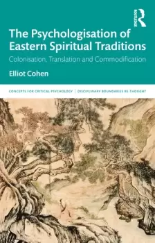 Image of The Psychologisation of Eastern Spiritual TraditionsColonisation Translation and Commodification