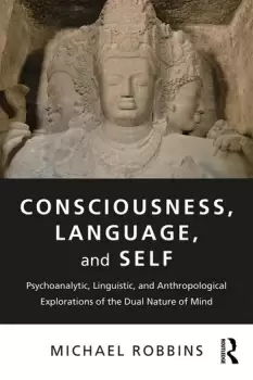 Image of Consciousness Language and SelfPsychoanalytic Linguistic and Anthropological Explorations of the Dual Nature of Mind