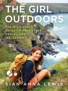 Image of The Girl Outdoors : The Wild Girl's Guide to Adventure, Travel and Wellbeing