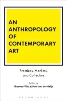 Image of An Anthropology of Contemporary Art : Practices, Markets, and Collectors
