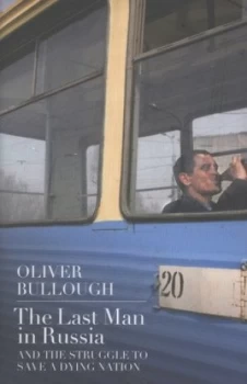 Image of The Last Man in Russia and the Struggle to Save a Dying Nation by Oliver Bullough Hardback