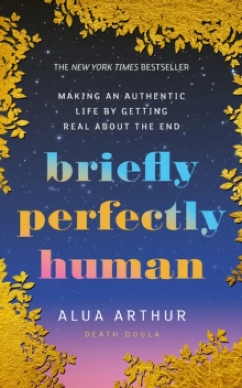 Image of Briefly Perfectly Human : Making an Authentic Life by Getting Real About the End Paperback / softback