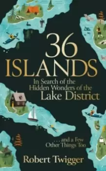 Image of 36 Islands : In Search of the Hidden Wonders of the Lake District and a Few Other Things Too