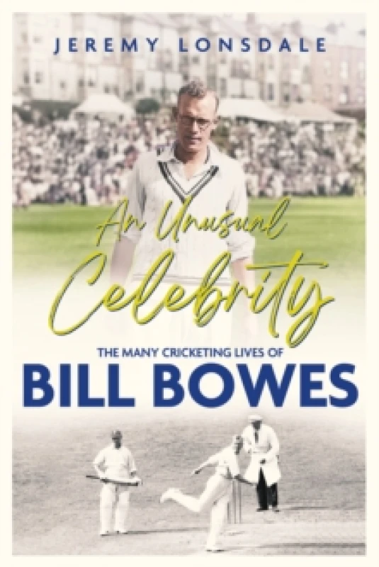 Image of An Unusual Celebrity : The Many Cricketing Lives of Bill Bowes Hardback