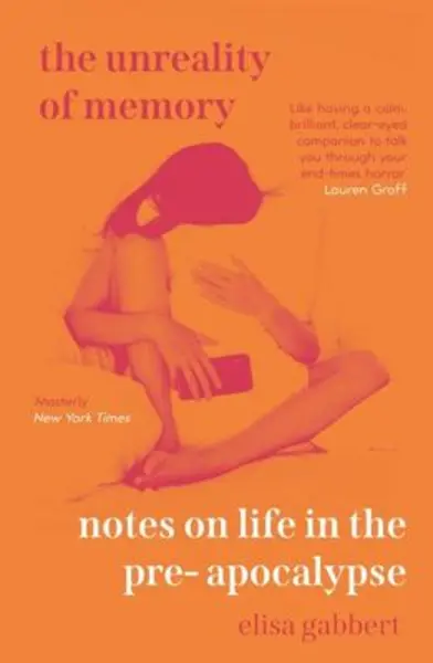 Image of unreality of memory notes on life in the pre apocalypse 9781838950644