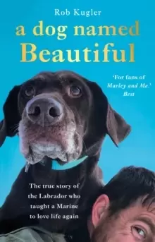 Image of A Dog Named Beautiful : The true story of the Labrador who taught a Marine to love life again