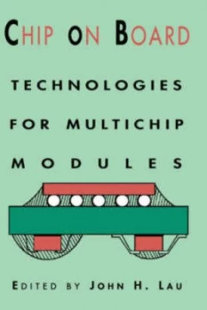 Image of Chip on Board Technologies for Multichip Modules by John H. Lau Hardback