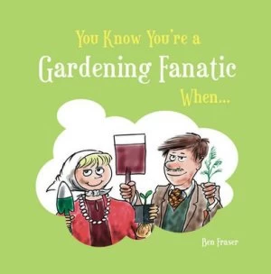 Image of You Know Youre a Gardening Fanatic When-- by Ben Fraser Hardback