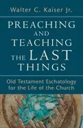 Image of preaching and teaching the last things old testament eschatology for the li