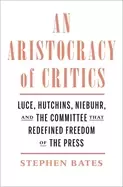 Image of aristocracy of critics luce hutchins niebuhr and the committee that redefi