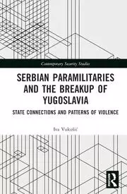 Image of Serbian Paramilitaries and the Breakup of Yugoslavia State Connections and Patterns of Violence
