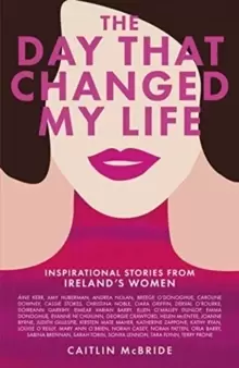 Image of The Day That Changed My Life : Inspirational Stories from Ireland's Women
