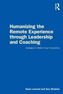 Image of Humanizing the Remote Experience through Leadership and Coaching : Strategies for Better Virtual Connections