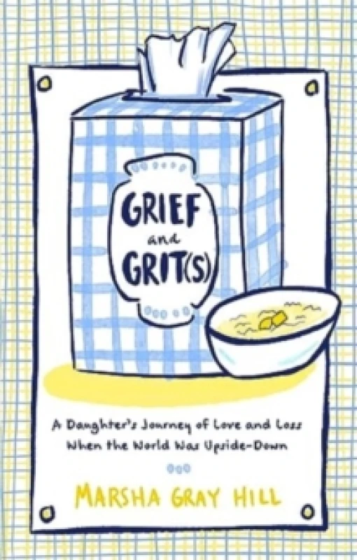 Image of Grief and Grit(s) : A Daughter's Journey of Love and Loss When the World Was Upside-Down Hardback
