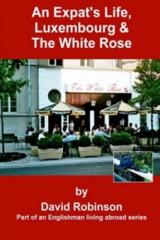 Image of An Expats Life Luxembourg and the White Rose by David Robinson Paperback