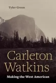Image of Carleton Watkins : Making the West American