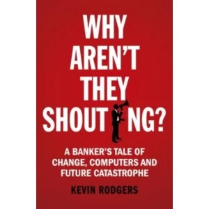 Image of Why Aren't They Shouting? A Banker's Tale of Change, Computers and Perpetual Crisis