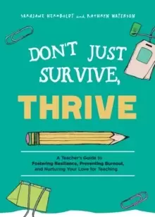 Image of Don't Just Survive, Thrive : A Teacher's Guide to Fostering Resilience, Preventing Burnout, and Nurturing Your Love for Teaching