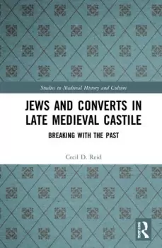 Image of Jews and Converts in Late Medieval CastileBreaking with the Past