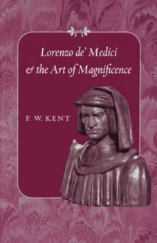 Image of Lorenzo De Medici and the Art of Magnifcence by F W Kent Paperback
