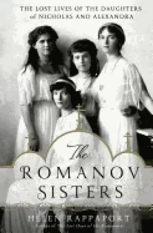 Image of romanov sisters the lost lives of the daughters of nicholas and alexandra