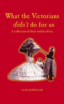 Image of What the Victorians Didnt Do for Us by Alastair Williams Hardback