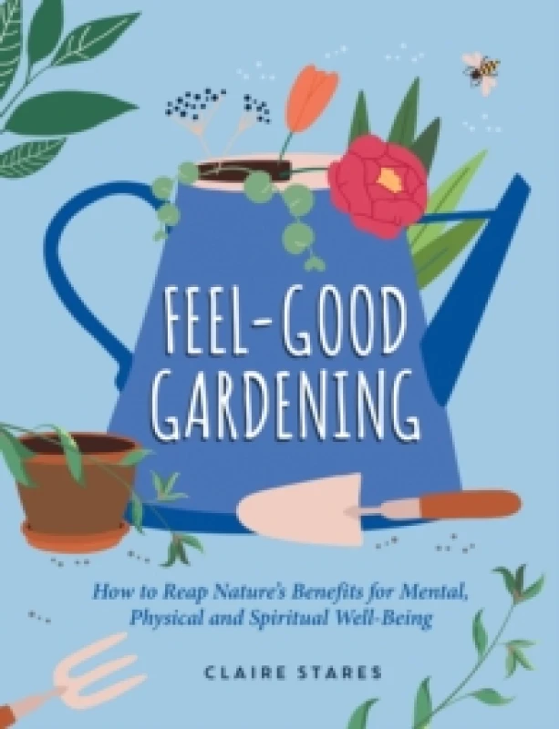 Image of Feel-Good Gardening : How to Reap Nature's Benefits for Mental, Physical and Spiritual Well-Being Hardback