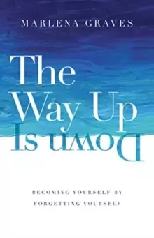 Image of The Way Up Is Down : Becoming Yourself by Forgetting Yourself