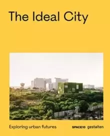 Image of The Ideal City : Exploring Urban Futures